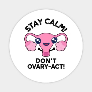 Stay Calm Don't Ovary-Act Funny Anatomy Pun Magnet